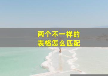 两个不一样的表格怎么匹配