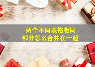 两个不同表格相同部分怎么合并在一起