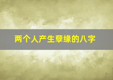 两个人产生孽缘的八字