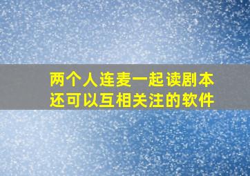 两个人连麦一起读剧本还可以互相关注的软件