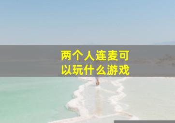 两个人连麦可以玩什么游戏