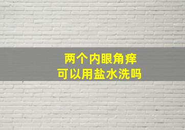 两个内眼角痒可以用盐水洗吗