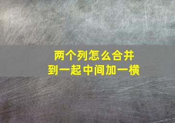 两个列怎么合并到一起中间加一横