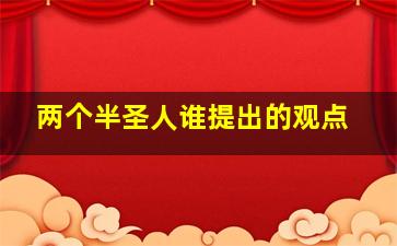 两个半圣人谁提出的观点