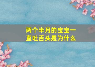 两个半月的宝宝一直吐舌头是为什么