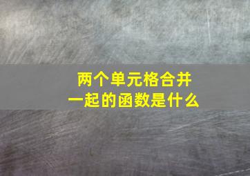 两个单元格合并一起的函数是什么