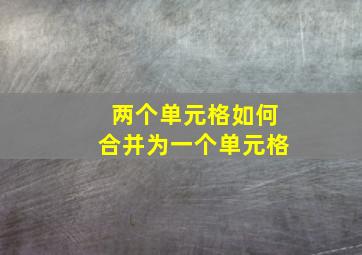 两个单元格如何合并为一个单元格