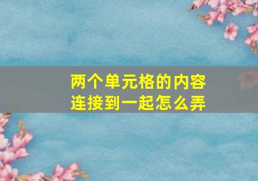 两个单元格的内容连接到一起怎么弄