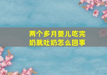 两个多月婴儿吃完奶就吐奶怎么回事