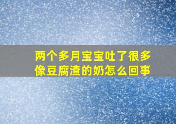 两个多月宝宝吐了很多像豆腐渣的奶怎么回事