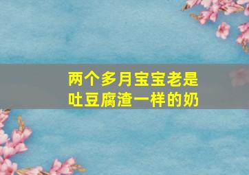 两个多月宝宝老是吐豆腐渣一样的奶