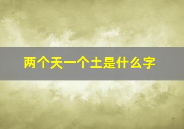 两个天一个土是什么字