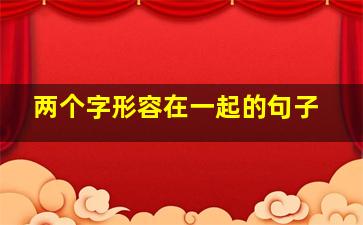 两个字形容在一起的句子