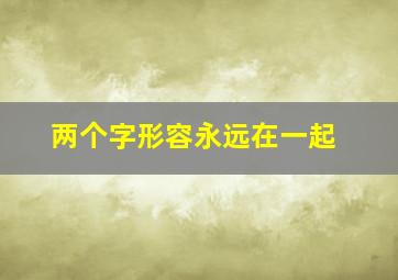 两个字形容永远在一起