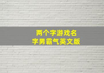 两个字游戏名字男霸气英文版