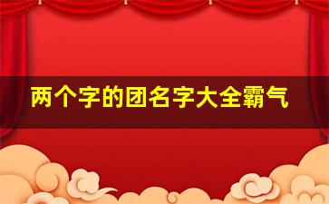 两个字的团名字大全霸气