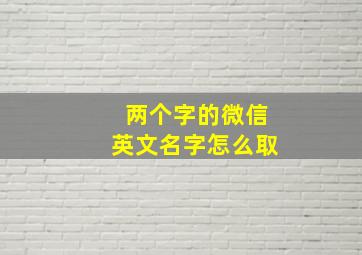 两个字的微信英文名字怎么取