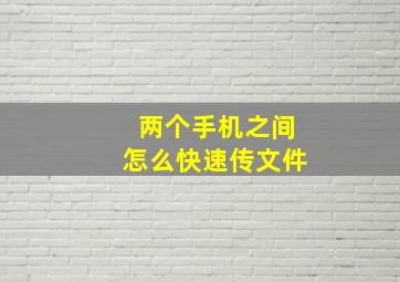 两个手机之间怎么快速传文件