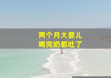 两个月大婴儿喝完奶都吐了