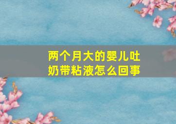 两个月大的婴儿吐奶带粘液怎么回事