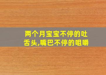 两个月宝宝不停的吐舌头,嘴巴不停的咀嚼