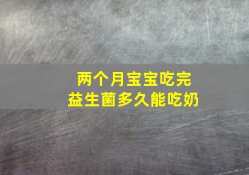 两个月宝宝吃完益生菌多久能吃奶