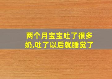 两个月宝宝吐了很多奶,吐了以后就睡觉了