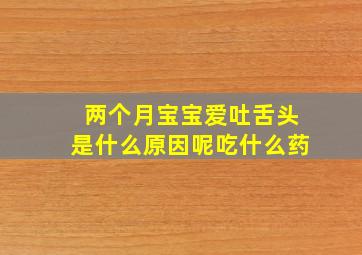 两个月宝宝爱吐舌头是什么原因呢吃什么药