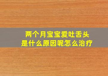 两个月宝宝爱吐舌头是什么原因呢怎么治疗