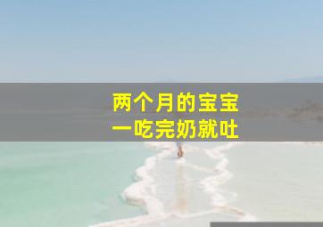 两个月的宝宝一吃完奶就吐