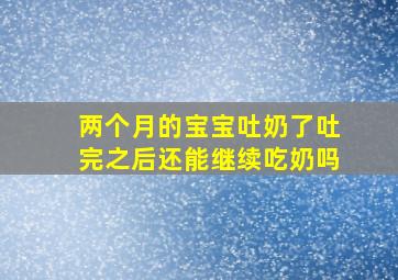 两个月的宝宝吐奶了吐完之后还能继续吃奶吗