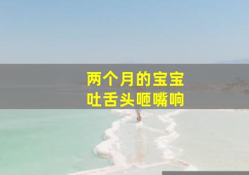 两个月的宝宝吐舌头咂嘴响