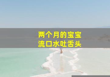 两个月的宝宝流口水吐舌头