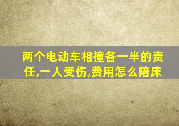 两个电动车相撞各一半的责任,一人受伤,费用怎么陪床