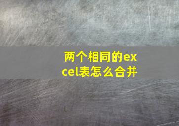 两个相同的excel表怎么合并