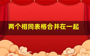 两个相同表格合并在一起