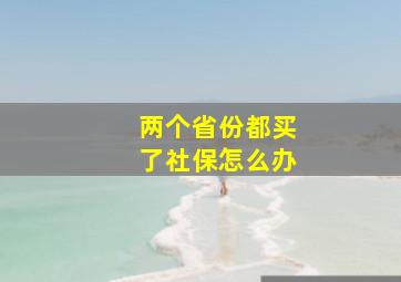 两个省份都买了社保怎么办