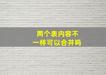 两个表内容不一样可以合并吗