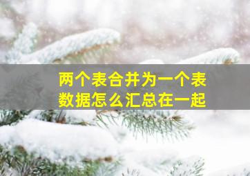 两个表合并为一个表数据怎么汇总在一起