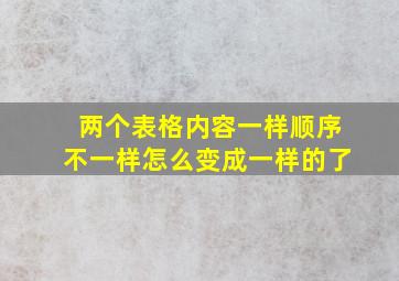 两个表格内容一样顺序不一样怎么变成一样的了