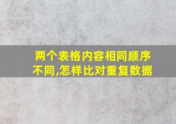 两个表格内容相同顺序不同,怎样比对重复数据