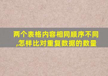 两个表格内容相同顺序不同,怎样比对重复数据的数量