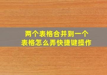 两个表格合并到一个表格怎么弄快捷键操作