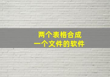 两个表格合成一个文件的软件