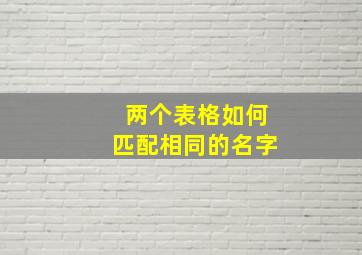 两个表格如何匹配相同的名字