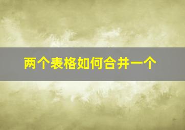 两个表格如何合并一个