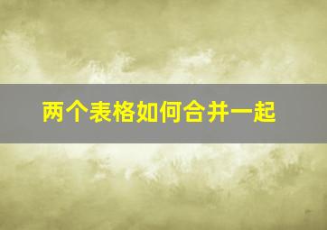 两个表格如何合并一起