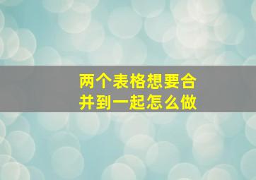 两个表格想要合并到一起怎么做