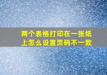 两个表格打印在一张纸上怎么设置页码不一致