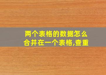 两个表格的数据怎么合并在一个表格,查重